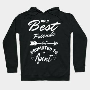 Only Best Friends Get Promoted To Aunt Hoodie